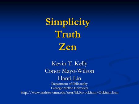 Simplicity Truth Zen Kevin T. Kelly Conor Mayo-Wilson Hanti Lin Department of Philosophy Carnegie Mellon University