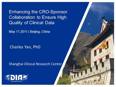 Enhancing the CRO-Sponsor Collaboration to Ensure High Quality of Clinical Data May 17,2011 | Beijing, China Charles Yan, PhD Shanghai Clinical Research.