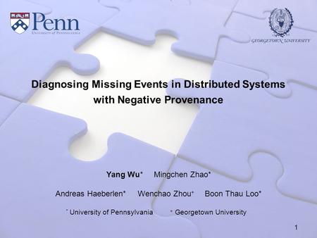 Diagnosing Missing Events in Distributed Systems with Negative Provenance Yang Wu* Mingchen Zhao* Andreas Haeberlen* Wenchao Zhou + Boon Thau Loo* * University.