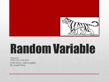 Random Variable Tutorial 3 STAT1301 Fall 2010 05OCT2010, By Joseph Dong.
