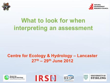 Centre for Ecology & Hydrology – Lancaster 27 th – 29 th June 2012.