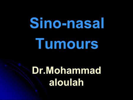 Sino-nasal Tumours Dr.Mohammad aloulah.