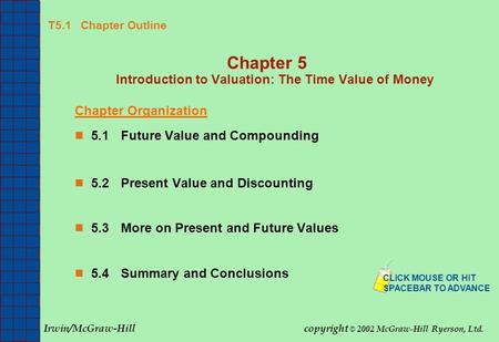 T5.1 Chapter Outline Chapter 5 Introduction to Valuation: The Time Value of Money Chapter Organization 5.1Future Value and Compounding 5.2Present Value.