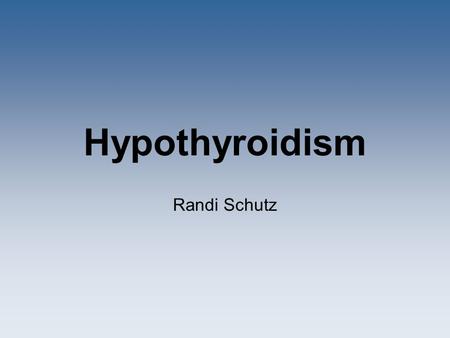Hypothyroidism Randi Schutz.