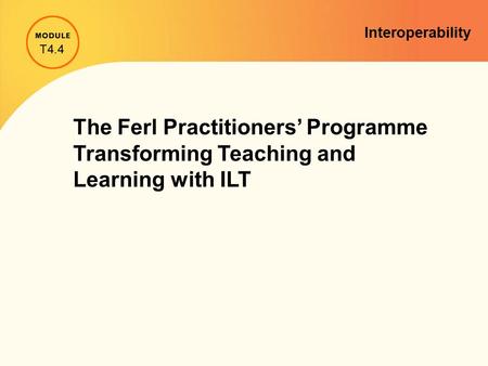 Interoperability The Ferl Practitioners’ Programme Transforming Teaching and Learning with ILT T4.4.
