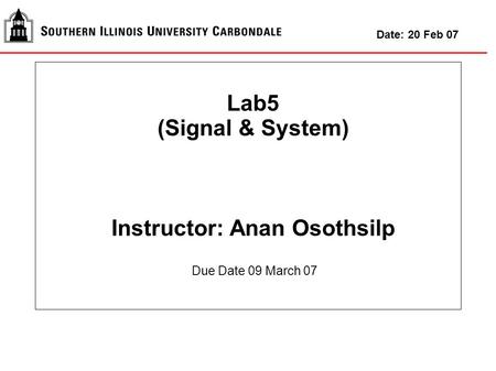 Lab5 (Signal & System) Instructor: Anan Osothsilp Date: 20 Feb 07 Due Date 09 March 07.