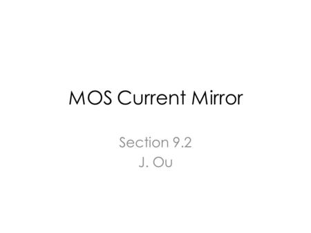 MOS Current Mirror Section 9.2 J. Ou. A Simple Current Mirror.