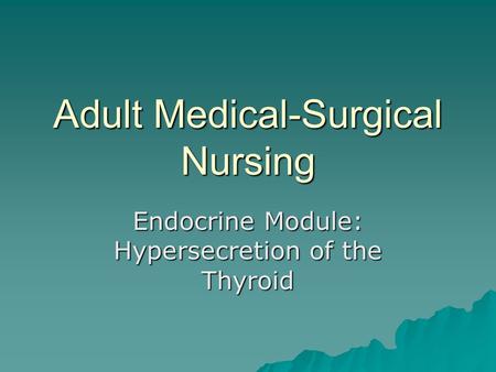 Adult Medical-Surgical Nursing Endocrine Module: Hypersecretion of the Thyroid.