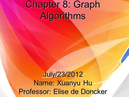Chapter 8: Graph Algorithms July/23/2012 Name: Xuanyu Hu Professor: Elise de Doncker.