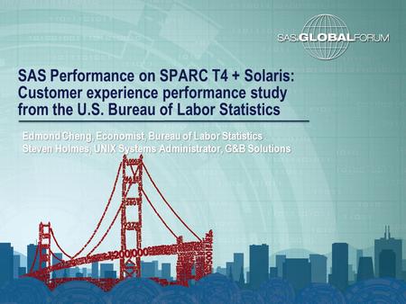 SAS Performance on SPARC T4 + Solaris: Customer experience performance study from the U.S. Bureau of Labor Statistics Edmond Cheng, Economist, Bureau of.