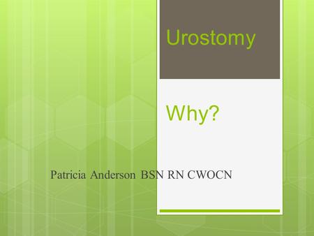 Urostomy Why? Patricia Anderson BSN RN CWOCN. The American Cancer Society’s estimates for bladder cancer in the United States for 2013 are: About 72,570.