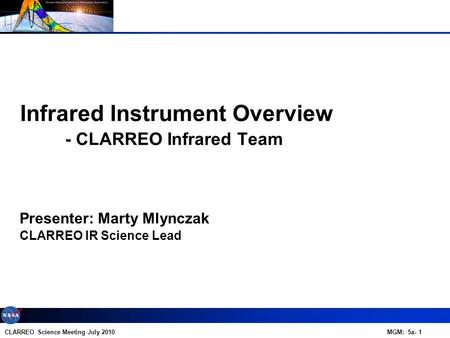 CLARREO Science Meeting July 2010 MGM: 5a- 1 Presenter: Marty Mlynczak Infrared Instrument Overview - CLARREO Infrared Team CLARREO IR Science Lead.