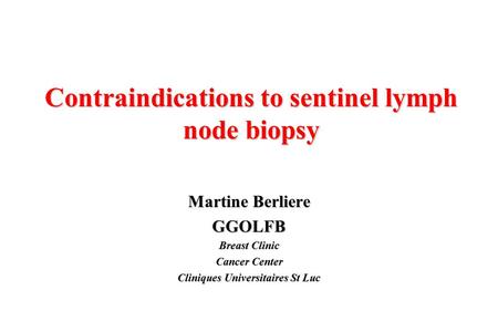 Contraindications to sentinel lymph node biopsy Martine Berliere GGOLFB Breast Clinic Cancer Center Cliniques Universitaires St Luc.