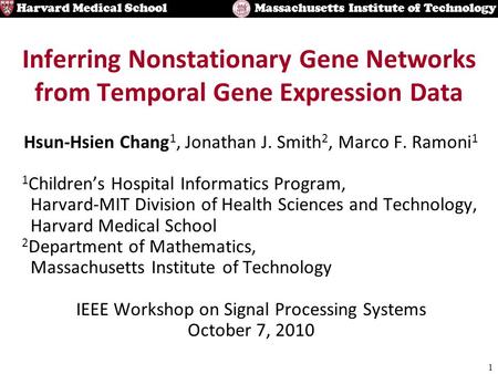1 Harvard Medical SchoolMassachusetts Institute of Technology Inferring Nonstationary Gene Networks from Temporal Gene Expression Data Hsun-Hsien Chang.