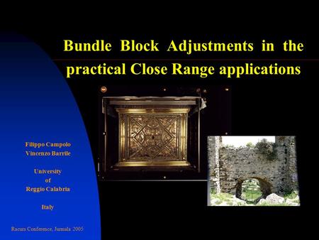 Bundle Block Adjustments in the practical Close Range applications Filippo Campolo Vincenzo Barrile University of Reggio Calabria Italy Racurs Conference,