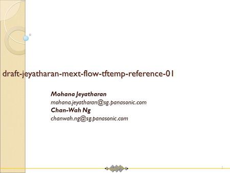 IETF draft-jeyatharan-mext-flow-tftemp-reference-01 Mohana Jeyatharan panasonic.com Chan-Wah Ng 1 IETF.