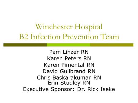 Winchester Hospital B2 Infection Prevention Team Pam Linzer RN Karen Peters RN Karen Pimental RN David Gullbrand RN Chris Baskarakumar RN Erin Studley.