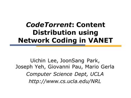 CodeTorrent: Content Distribution using Network Coding in VANET Uichin Lee, JoonSang Park, Joseph Yeh, Giovanni Pau, Mario Gerla Computer Science Dept,
