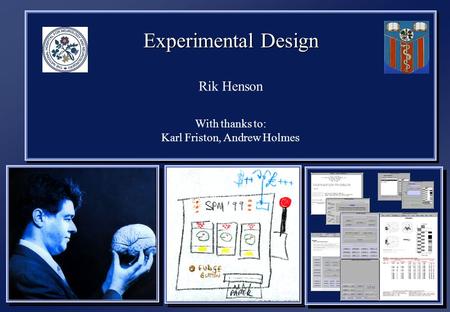 Experimental Design Rik Henson With thanks to: Karl Friston, Andrew Holmes Experimental Design Rik Henson With thanks to: Karl Friston, Andrew Holmes.