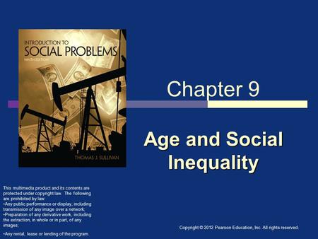 Copyright © 2012 Pearson Education, Inc. All rights reserved. Age and Social Inequality Chapter 9 Age and Social Inequality This multimedia product and.