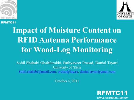 RFMTC11 GÄVLE OCTOBER 4–5th 2011 Impact of Moisture Content on RFID Antenna Performance for Wood-Log Monitoring Sohil Shahabi Ghahfarokhi, Sathyaveer Prasad,