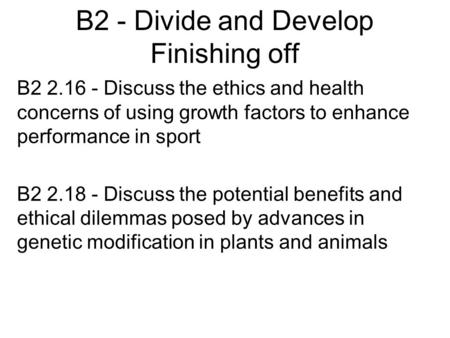 B2 - Divide and Develop Finishing off B2 2.16 - Discuss the ethics and health concerns of using growth factors to enhance performance in sport B2 2.18.