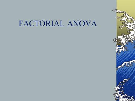 FACTORIAL ANOVA Overview of Factorial ANOVA Factorial Designs Types of Effects Assumptions Analyzing the Variance Regression Equation Fixed and Random.