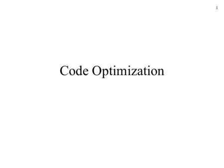 1 Code Optimization. 2 The Code Optimizer Control flow analysis: control flow graph Data-flow analysis Transformations Front end Code generator Code optimizer.