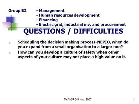 TM/WSP 5-9 Nov. 20071 Group B2- Management - Human resources development - Financing - Electric grid, industrial inv. and procurement QUESTIONS / DIFFICULTIES.