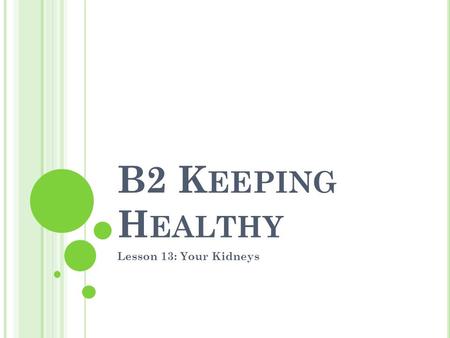 B2 K EEPING H EALTHY Lesson 13: Your Kidneys. O BJECTIVES MUST describe how the kidneys respond to changes in blood plasma concentration SHOULD explain.