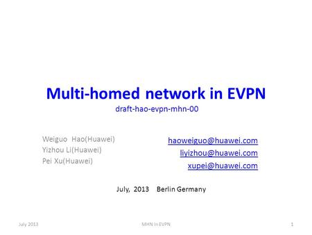 Multi-homed network in EVPN draft-hao-evpn-mhn-00 July 20131MHN in EVPN Weiguo Hao(Huawei) Yizhou Li(Huawei) Pei Xu(Huawei)