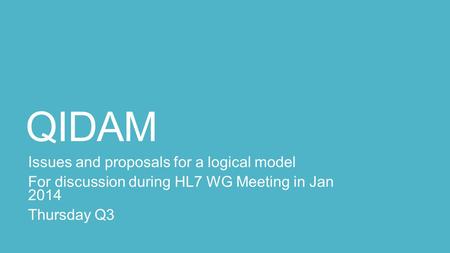 QIDAM Issues and proposals for a logical model For discussion during HL7 WG Meeting in Jan 2014 Thursday Q3.