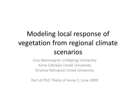 Modeling local response of vegetation from regional climate scenarios Uno Wennergren Linköping University Anna Cabraijic Umeå University Kristina Palmqvist.