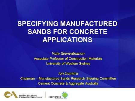 SPECIFYING MANUFACTURED SANDS FOR CONCRETE APPLICATIONS Vute Sirivivatnanon Associate Professor of Construction Materials University of Western Sydney.