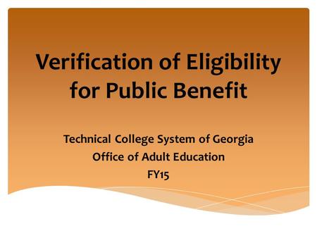 Verification of Eligibility for Public Benefit Technical College System of Georgia Office of Adult Education FY15.