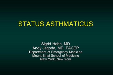STATUS ASTHMATICUS Sigrid Hahn, MD Andy Jagoda, MD, FACEP Department of Emergency Medicine Mount Sinai School of Medicine New York, New York.