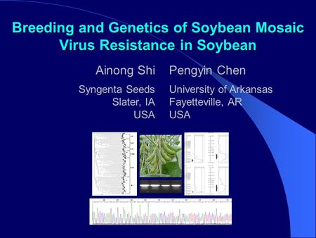 Breeding and Genetics of Soybean Mosaic Virus Resistance in Soybean Ainong Shi Syngenta Seeds Slater, IA USA Pengyin Chen University of Arkansas Fayetteville,
