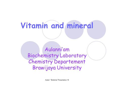 Aulani  Biokimia Presentation 10 Aulanni’am Biochemistry Laboratory Chemistry Departement Brawijaya University Vitamin and mineral.