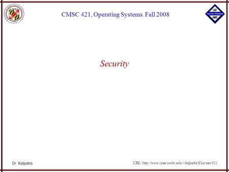 Dr. Kalpakis CMSC 421, Operating Systems. Fall 2008 URL:  Security.
