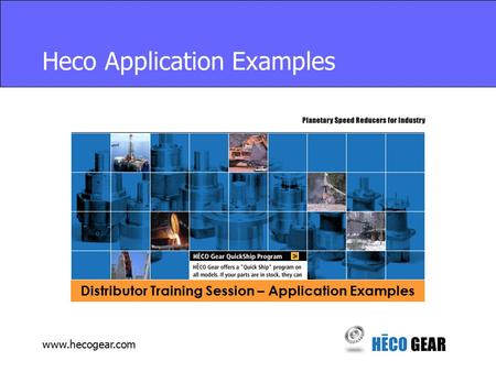 Www.hecogear.com Distributor Training Session – Application Examples Heco Application Examples.