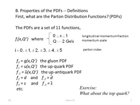 1cteq ss 11 B. Properties of the PDFs -- Definitions First, what are the Parton Distribution Functions? (PDFs) The PDFs are a set of 11 functions, f i.