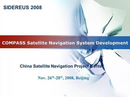 1 1 COMPASS Satellite Navigation System Development Nov. 26 th -28 th, 2008, Beijing China Satellite Navigation Project Center SIDEREUS 2008.