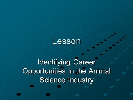 Lesson Identifying Career Opportunities in the Animal Science Industry.