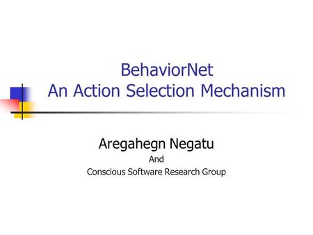 BehaviorNet An Action Selection Mechanism Aregahegn Negatu And Conscious Software Research Group.