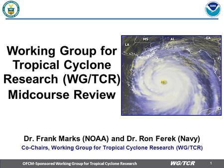 OFCM-Sponsored Working Group for Tropical Cyclone Research WG/TCR Working Group for Tropical Cyclone Research (WG/TCR) Midcourse Review Dr. Frank Marks.