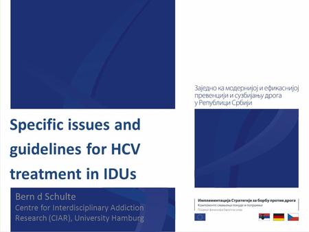 Specific issues and guidelines for HCV treatment in IDUs Bern d Schulte Centre for Interdisciplinary Addiction Research (CIAR), University Hamburg.