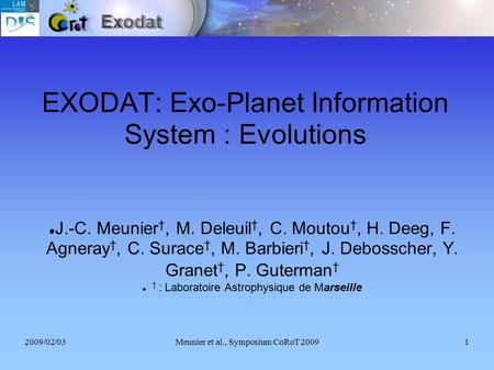2009/02/03Meunier et al., Symposium CoRoT 20091 EXODAT: Exo-Planet Information System : Evolutions J.-C. Meunier †, M. Deleuil †, C. Moutou †, H. Deeg,