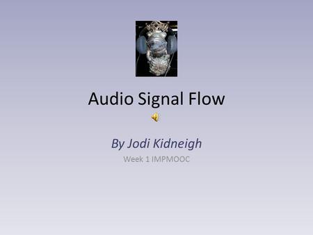 Audio Signal Flow By Jodi Kidneigh Week 1 IMPMOOC.