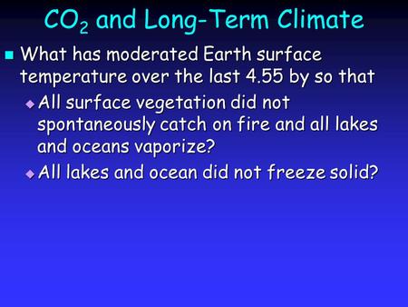 CO 2 and Long-Term Climate What has moderated Earth surface temperature over the last 4.55 by so that What has moderated Earth surface temperature over.