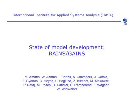 State of model development: RAINS/GAINS International Institute for Applied Systems Analysis (IIASA) M. Amann, W. Asman, I. Bertok, A. Chambers, J. Cofala,